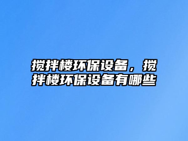 攪拌樓環(huán)保設備，攪拌樓環(huán)保設備有哪些