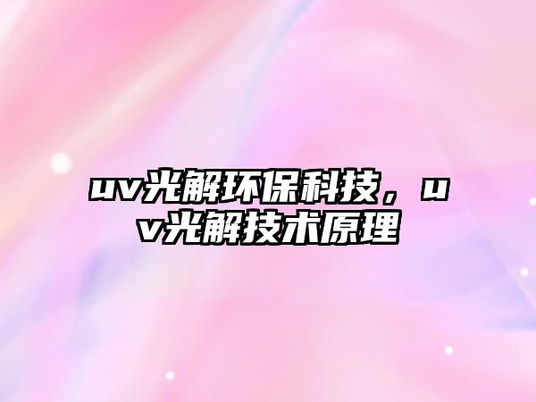 uv光解環(huán)?？萍?，uv光解技術原理