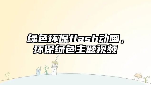 綠色環(huán)保flash動畫，環(huán)保綠色主題視頻