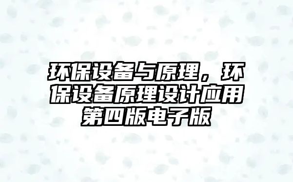 環(huán)保設備與原理，環(huán)保設備原理設計應用第四版電子版