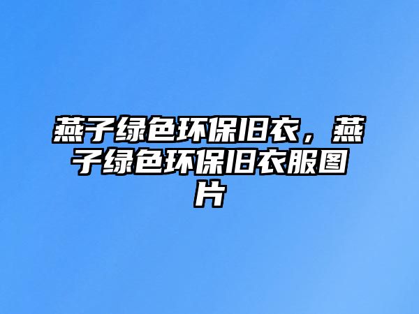 燕子綠色環(huán)保舊衣，燕子綠色環(huán)保舊衣服圖片