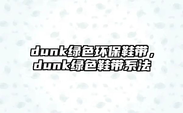 dunk綠色環(huán)保鞋帶，dunk綠色鞋帶系法