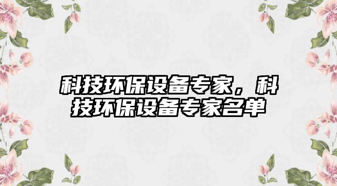 科技環(huán)保設備專家，科技環(huán)保設備專家名單