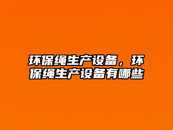 環(huán)保繩生產設備，環(huán)保繩生產設備有哪些