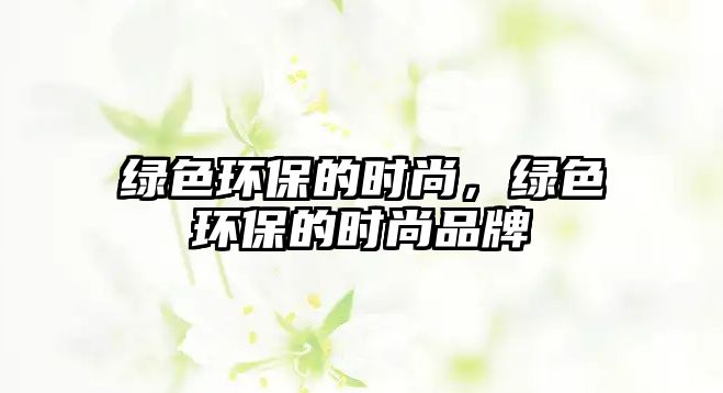 綠色環(huán)保的時尚，綠色環(huán)保的時尚品牌