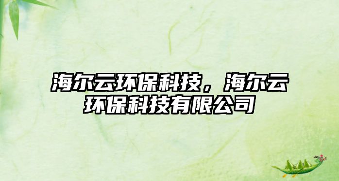 海爾云環(huán)?？萍迹栐骗h(huán)?？萍加邢薰?/> 
									</a>
									<h4 class=