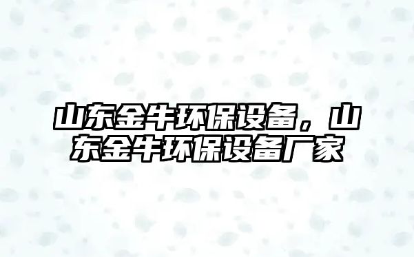 山東金牛環(huán)保設(shè)備，山東金牛環(huán)保設(shè)備廠家