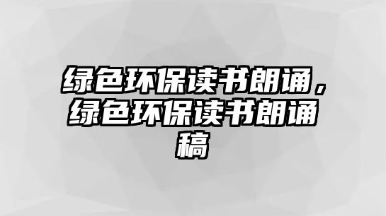 綠色環(huán)保讀書朗誦，綠色環(huán)保讀書朗誦稿