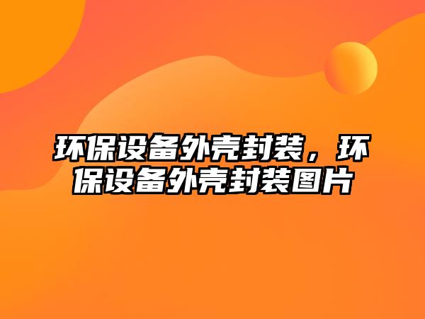 環(huán)保設備外殼封裝，環(huán)保設備外殼封裝圖片