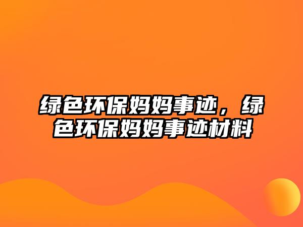 綠色環(huán)保媽媽事跡，綠色環(huán)保媽媽事跡材料