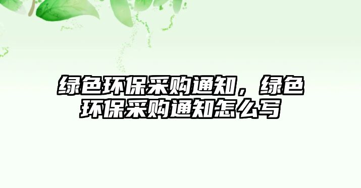 綠色環(huán)保采購?fù)ㄖG色環(huán)保采購?fù)ㄖ趺磳? class=