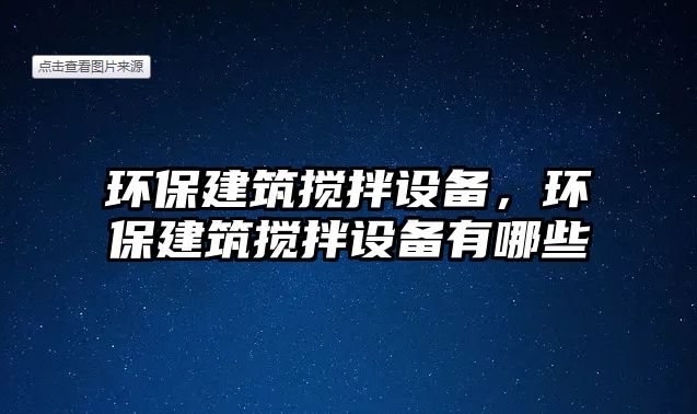 環(huán)保建筑攪拌設(shè)備，環(huán)保建筑攪拌設(shè)備有哪些