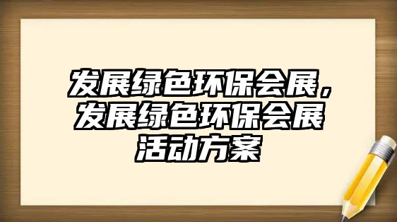 發(fā)展綠色環(huán)保會(huì)展，發(fā)展綠色環(huán)保會(huì)展活動(dòng)方案