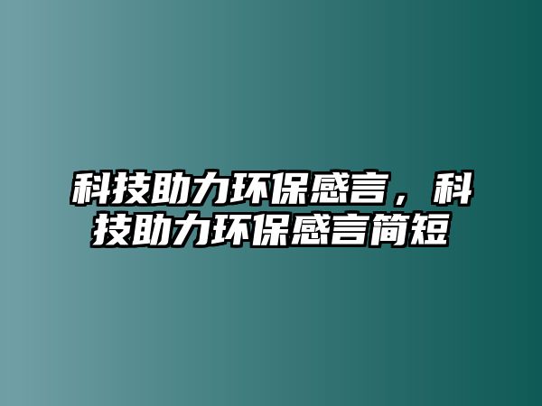 科技助力環(huán)保感言，科技助力環(huán)保感言簡短