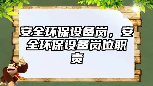 安全環(huán)保設備崗，安全環(huán)保設備崗位職責