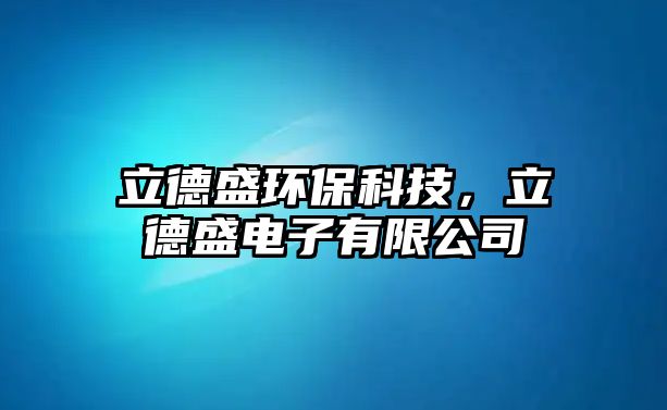 立德盛環(huán)保科技，立德盛電子有限公司