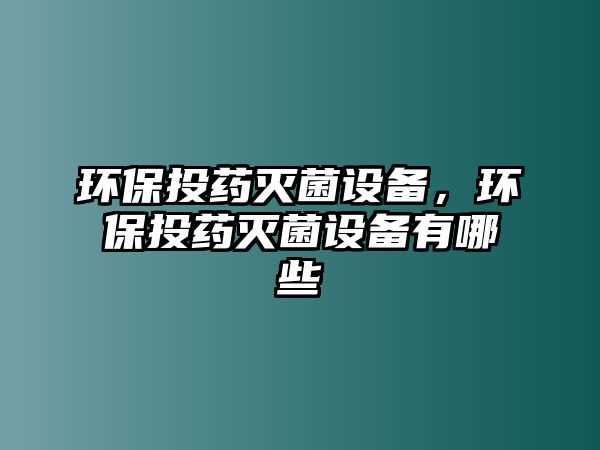 環(huán)保投藥滅菌設(shè)備，環(huán)保投藥滅菌設(shè)備有哪些