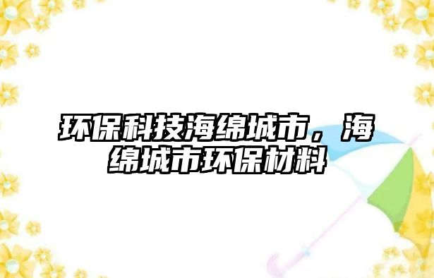 環(huán)?？萍己＞d城市，海綿城市環(huán)保材料