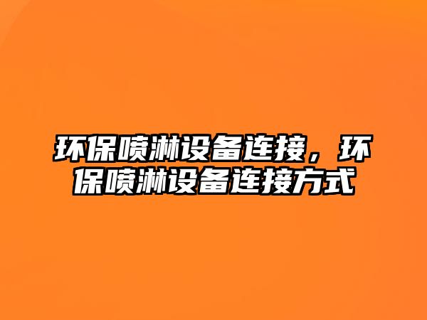 環(huán)保噴淋設備連接，環(huán)保噴淋設備連接方式