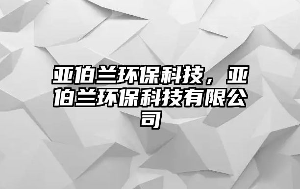 亞伯蘭環(huán)?？萍?，亞伯蘭環(huán)保科技有限公司