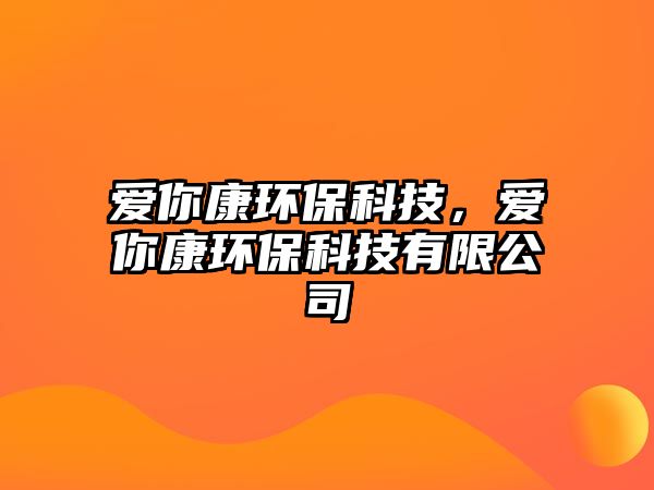 愛你康環(huán)?？萍?，愛你康環(huán)保科技有限公司