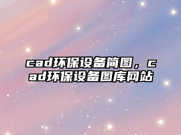 cad環(huán)保設(shè)備簡(jiǎn)圖，cad環(huán)保設(shè)備圖庫網(wǎng)站