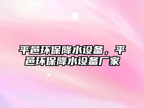 平邑環(huán)保降水設(shè)備，平邑環(huán)保降水設(shè)備廠家