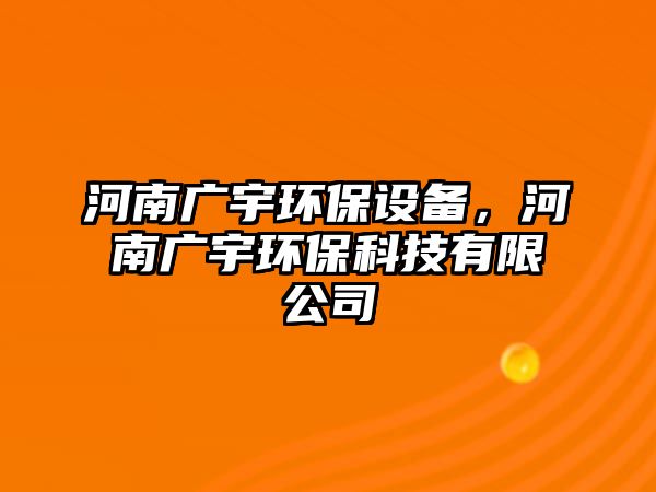 河南廣宇環(huán)保設(shè)備，河南廣宇環(huán)?？萍加邢薰? class=