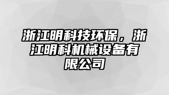 浙江明科技環(huán)保，浙江明科機械設(shè)備有限公司