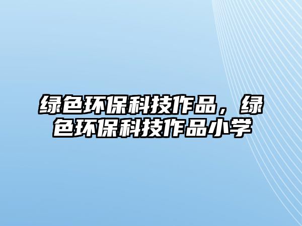 綠色環(huán)?？萍甲髌?，綠色環(huán)?？萍甲髌沸W(xué)