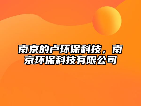 南京的盧環(huán)保科技，南京環(huán)?？萍加邢薰? class=