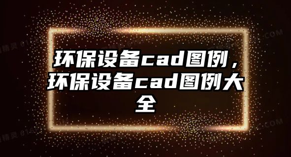 環(huán)保設(shè)備cad圖例，環(huán)保設(shè)備cad圖例大全