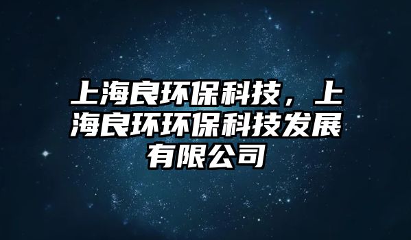 上海良環(huán)?？萍迹虾Ａ辑h(huán)環(huán)?？萍及l(fā)展有限公司