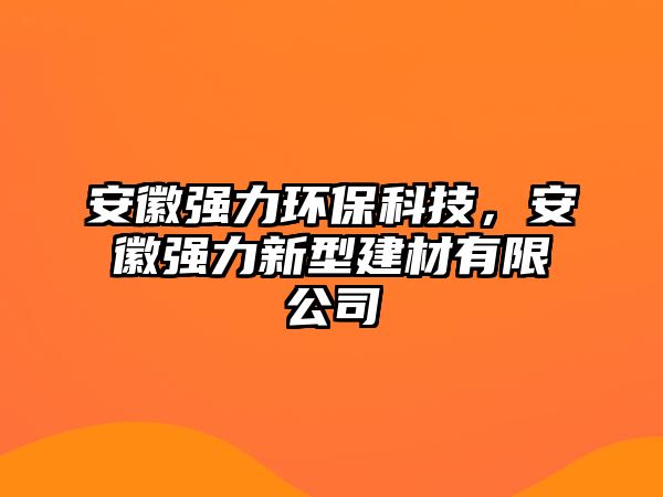 安徽強(qiáng)力環(huán)?？萍迹不諒?qiáng)力新型建材有限公司