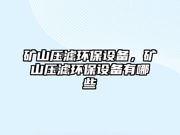 礦山壓濾環(huán)保設備，礦山壓濾環(huán)保設備有哪些