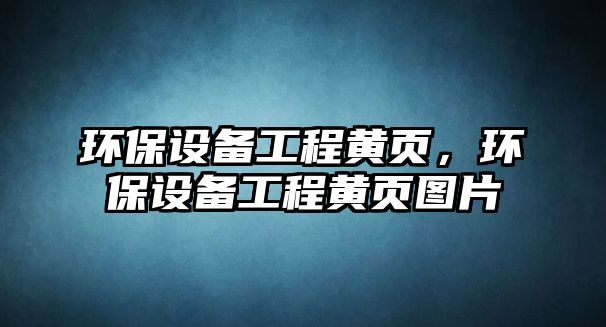 環(huán)保設備工程黃頁，環(huán)保設備工程黃頁圖片