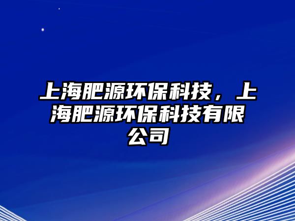 上海肥源環(huán)?？萍?，上海肥源環(huán)保科技有限公司