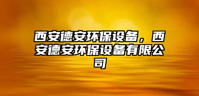 西安德安環(huán)保設(shè)備，西安德安環(huán)保設(shè)備有限公司