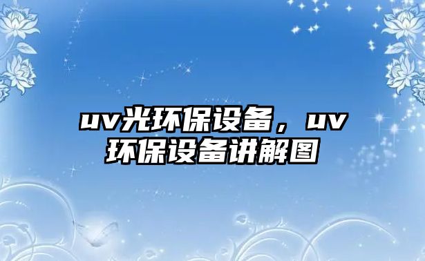 uv光環(huán)保設(shè)備，uv環(huán)保設(shè)備講解圖