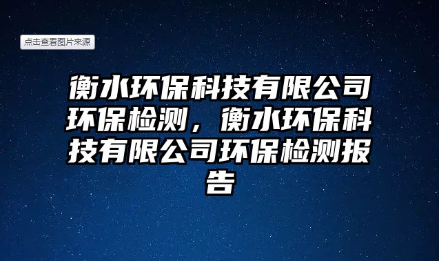 衡水環(huán)保科技有限公司環(huán)保檢測(cè)，衡水環(huán)保科技有限公司環(huán)保檢測(cè)報(bào)告