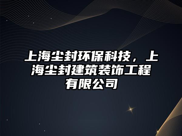 上海塵封環(huán)?？萍迹虾m封建筑裝飾工程有限公司