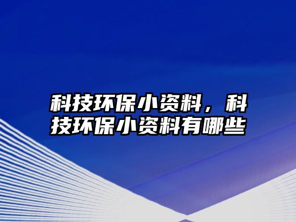 科技環(huán)保小資料，科技環(huán)保小資料有哪些