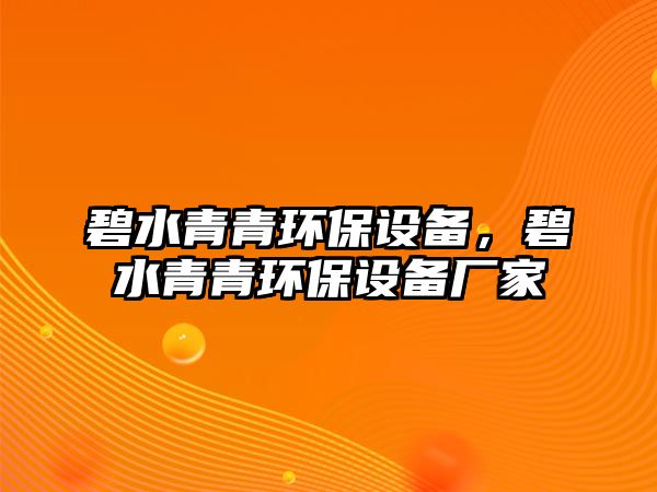 碧水青青環(huán)保設備，碧水青青環(huán)保設備廠家