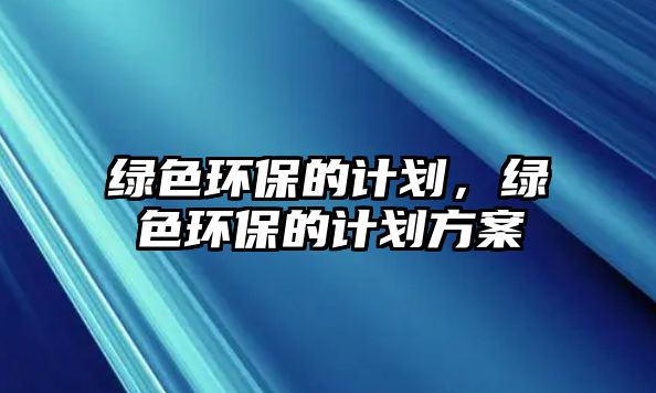 綠色環(huán)保的計劃，綠色環(huán)保的計劃方案