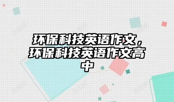 環(huán)保科技英語作文，環(huán)?？萍加⒄Z作文高中