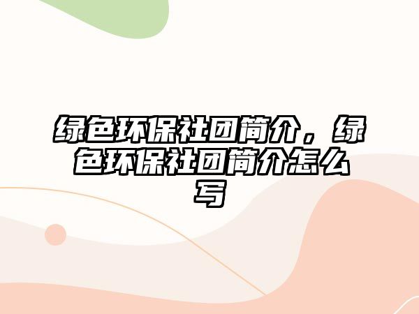 綠色環(huán)保社團(tuán)簡介，綠色環(huán)保社團(tuán)簡介怎么寫