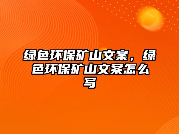 綠色環(huán)保礦山文案，綠色環(huán)保礦山文案怎么寫