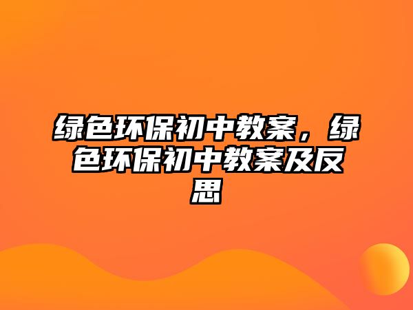 綠色環(huán)保初中教案，綠色環(huán)保初中教案及反思