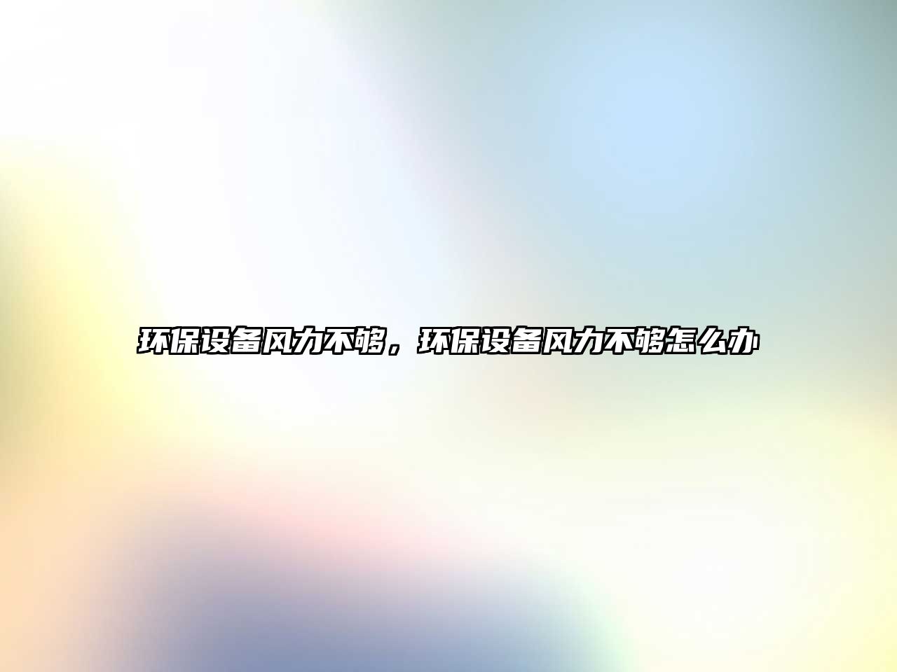 環(huán)保設(shè)備風(fēng)力不夠，環(huán)保設(shè)備風(fēng)力不夠怎么辦