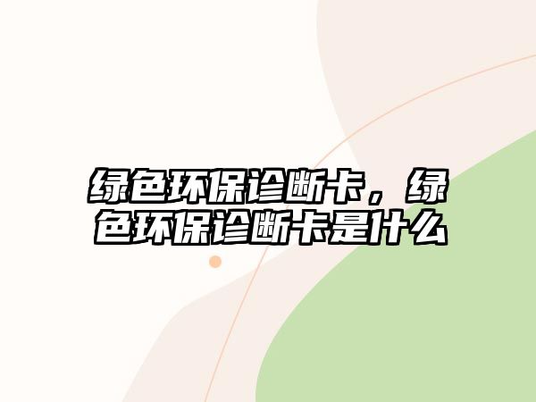 綠色環(huán)保診斷卡，綠色環(huán)保診斷卡是什么